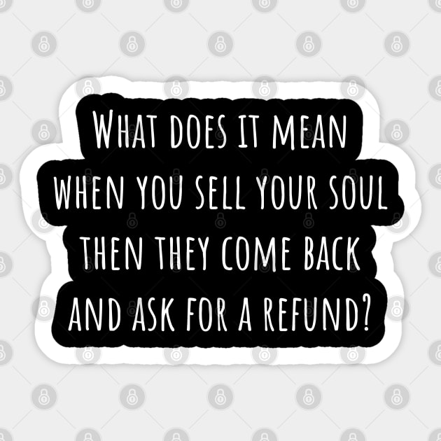 Sell your soul then they ask for a refund. Sticker by Muzehack